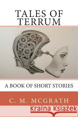 Tales of Terrum MR C. M. McGrath 9781502345196 Createspace