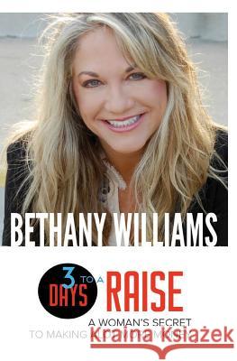 3 Days to a Raise: A Woman's secret to making a lot more money Williams, Bethany A. 9781502345653