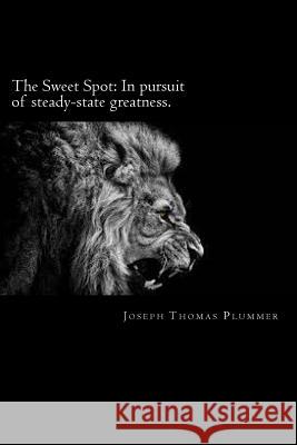 The Sweet Spot: In pursuit of steady-state greatness Plummer, Joseph Thomas 9781502346315