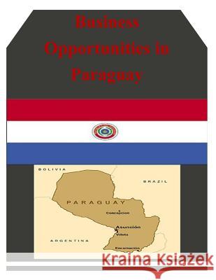 Business Opportunities in Paraguay U. S. Department of Commerce 9781502346469 Createspace