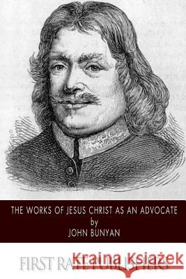 The Works of Jesus Christ as an Advocate John Bunyan 9781502347756 Createspace