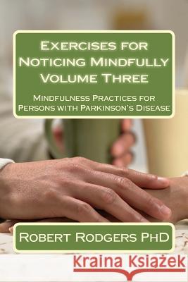 Exercises for Noticing Mindfully: Mindfulness Practices for Persons with Parkinson's Disease Robert Rodger 9781502348265 Createspace