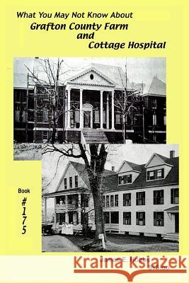 What You May Not Know About Grafton County Farm and Cottage Hospital Hobbs, James E. 9781502350473 Createspace
