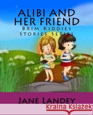 Alibi and her friend: Brim Kiddies Stories Series Landey, Jane 9781502350886 Createspace