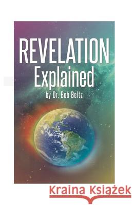 Revelation Explained Dr Bob Beltz 9781502350893