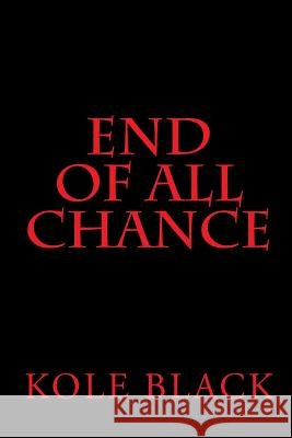 End Of All Chance: Chance's End Black, Kole 9781502350985 Createspace