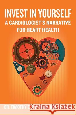 Invest in Yourself: A Cardiologist's Narrative for Heart Health Jd Mba, Dr. Timothy E. Pateric 9781502352002 Createspace