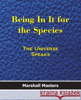 Being In It for the Species: The Universe Speaks Masters, Marshall 9781502353696 Createspace