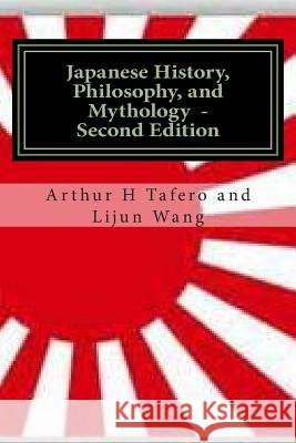 Japanese History, Philosophy and Mythology - Second Edition: An Overview of Japanese Culture Arthur H. Tafero Lijun Wang 9781502353788