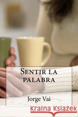 Sentir la palabra Patricia Alejandra Flores Jorge Vai 9781502353856 Createspace Independent Publishing Platform