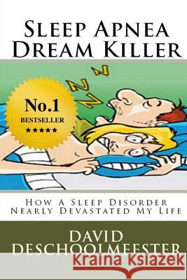 Sleep Apnea Dream Killer: How A Sleep Disorder Nearly Devastated My Life Deschoolmeester, David W. 9781502354013 Createspace