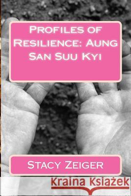 Profiles of Resilience: Aung San Suu Kyi Stacy Zeiger 9781502354341