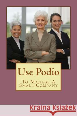 Use Podio: To Manage A Small Company Ecclestone, Thomas 9781502354952 Createspace