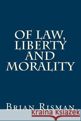 Of Law, Liberty and Morality Brian Risman 9781502355836 Createspace