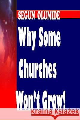 Why Some Churches Won't Grow!: Church Growth Secrets Pst Segun Olumide 9781502355867 Createspace