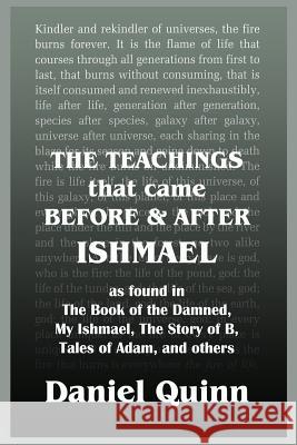 The Teachings: That Came Before and After Ishmael Daniel Quinn 9781502356154 Createspace