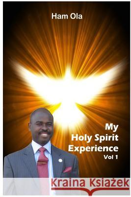 My Holy Spirit Experience Vol 1 Ham Ola 9781502356444 Createspace