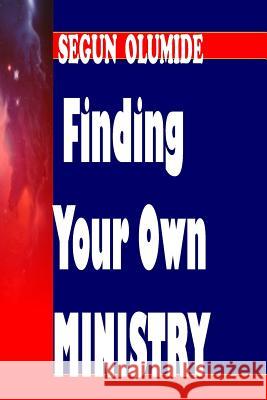 Finding Your Own Ministry: Ministry Discovery Pst Segun Olumide 9781502356864 Createspace