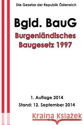 Burgenländisches Baugesetz 1997 - Bgld. BauG Recht, G. 9781502356987 Createspace