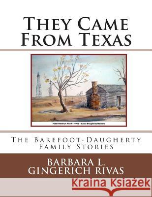 They Came From Texas: The Barefoot-Daugherty Family Stories Gingerich Rivas, Barbara L. 9781502357342 Createspace