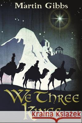 We Three Kings: The Journey of the Wise Men Martin Gibbs 9781502358073