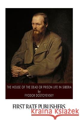 The House of the Dead or Prison Life in Siberia Fyodor Dostoyevsky Constance Garnett 9781502359230 Createspace