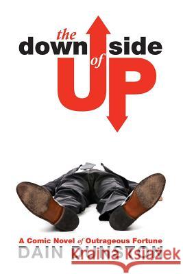 The Downside of Up: A Comic Novel of Outrageous Fortune Dain Dunston 9781502361066 Createspace