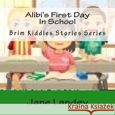 Alibi's First Day In School: Brim Kiddies Stories Series Landey, Jane 9781502361554