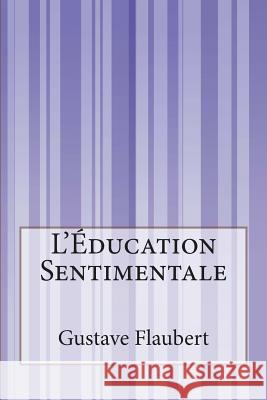L'Éducation Sentimentale Flaubert, Gustave 9781502362797 Createspace