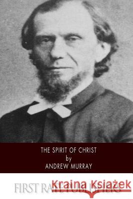 The Spirit of Christ Andrew Murray 9781502363435 Createspace