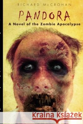 Pandora: A Novel of the Zombie Apocalypse Richard McCrohan 9781502363596 Createspace