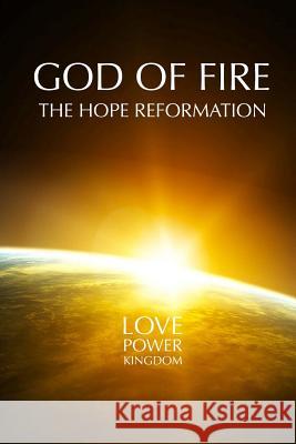 God of fire: The hope reformation: love power kingdom Woodward, Joshua John 9781502365569 Createspace