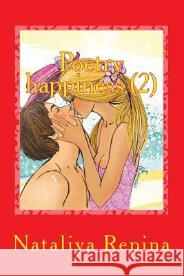 Poetry Happiness (2): Love, Success, Wealth and a Lot of Happiness Nataliya Repina 9781502365743 Createspace