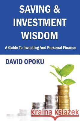 Saving and Investment Wisdom: A Guide To Investing And Personal Finance Opoku, David 9781502366054 Createspace