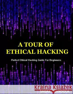 A Tour Of Ethical Hacking: Perfect guide of ethical hacking for beginners Chandola, Sagar 9781502367495 Createspace