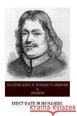 The Acceptable Sacrifice, or, The Excellency of a Broken Heart Bunyan, John 9781502369345