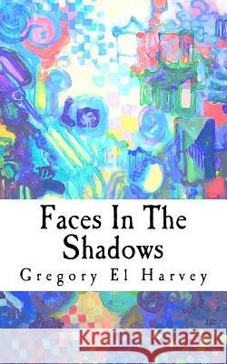 Faces in the Shadows Gregory El Harvey 9781502369383