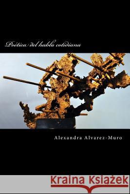 Poetica del habla cotidiana Alvarez-Muro, Alexandra 9781502370815 Createspace