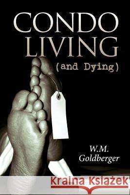 Condo Living (and Dying) W. M. Goldberger 9781502371287 Createspace