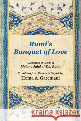 Rumi's Banquet of Love Molana Jalal Al-Din Mohammad Rumi Homa a. Garemani 9781502372017