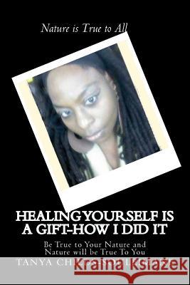 Healing Yourself is a Gift-How I did It: Be True to Your Nature and Nature will be True To You Souleimane, Tanya Childs 9781502372246 Createspace