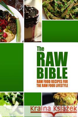 The Raw Bible - Raw Food Recipes for the Raw Food Lifestyle: 200 Recipes - The Definitive Recipe Book Modern Health Kitchen Publishing 9781502372970