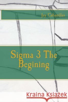 Sigma 3 The Begining Cabanillas, Jay F. 9781502373021 Createspace