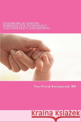 Handbook of Assisted Reproductive Technology and Infertility (2nd edition) Kattygnarath MD, Tiao-Virirak 9781502373175 Createspace