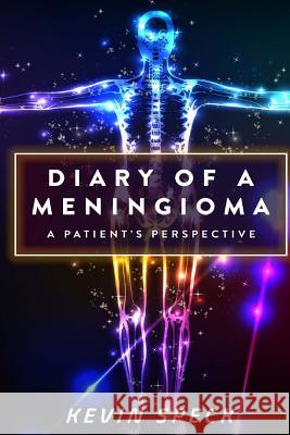 Diary of a Meningioma: A Patient's Perspective Kevin Speck 9781502373373