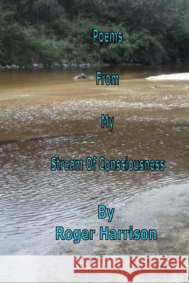 Poems From My Stream Of Consciousness Harrison, Roger 9781502373663