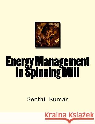 Energy Management in Spinning Mill Senthil Kumar 9781502374288 Createspace