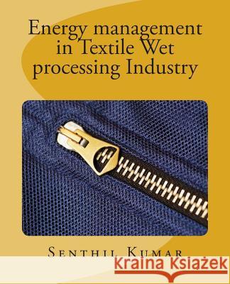 Energy management in Textile Wet processing Industry Senthil Kumar 9781502374516 Createspace