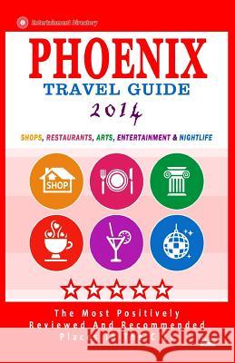 Phoenix Travel Guide 2014: Shops, Restaurants, Arts, Entertainment and Nightlife in Phoenix, Arizona (City Travel Guide 2014) Robert a. Theobald 9781502375155 Createspace