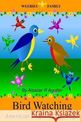 Weebies Family Bird Watching American English: American English Language Full Color MR Alastair R. Agutter 9781502375193 Createspace